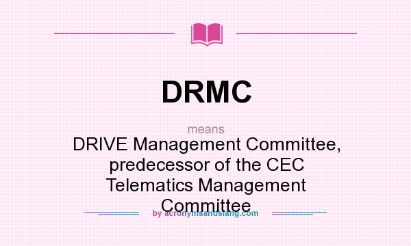 What does DRMC mean? It stands for DRIVE Management Committee, predecessor of the CEC Telematics Management Committee