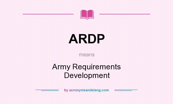What does ARDP mean? It stands for Army Requirements Development