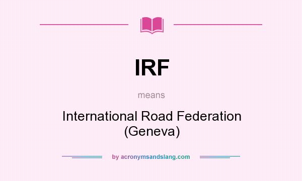 What does IRF mean? It stands for International Road Federation (Geneva)