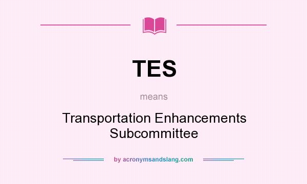 What does TES mean? It stands for Transportation Enhancements Subcommittee