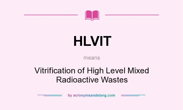 What does HLVIT mean? It stands for Vitrification of High Level Mixed Radioactive Wastes