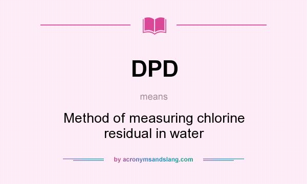 What does DPD mean? It stands for Method of measuring chlorine residual in water