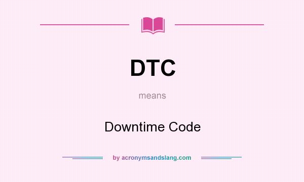 What does DTC mean? It stands for Downtime Code