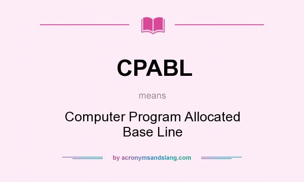 What does CPABL mean? It stands for Computer Program Allocated Base Line