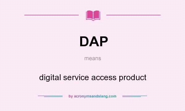 What does DAP mean? It stands for digital service access product