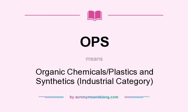 What does OPS mean? It stands for Organic Chemicals/Plastics and Synthetics (Industrial Category)