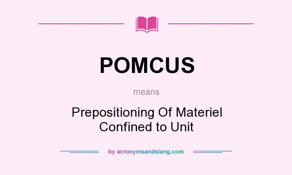 What does POMCUS mean? It stands for Prepositioning Of Materiel Confined to Unit