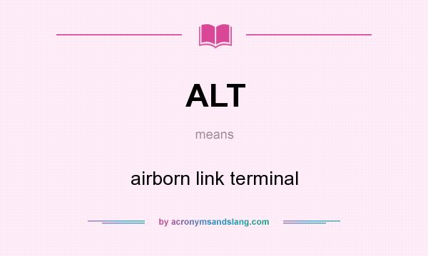 What does ALT mean? It stands for airborn link terminal