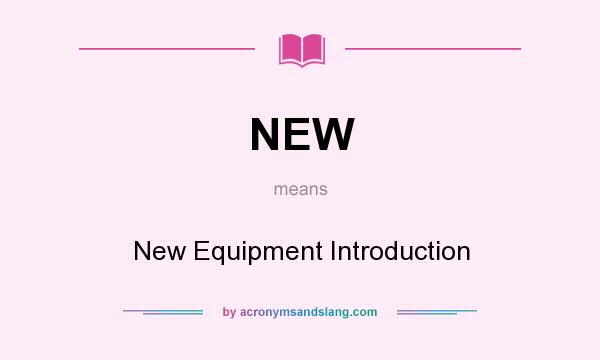 What does NEW mean? It stands for New Equipment Introduction