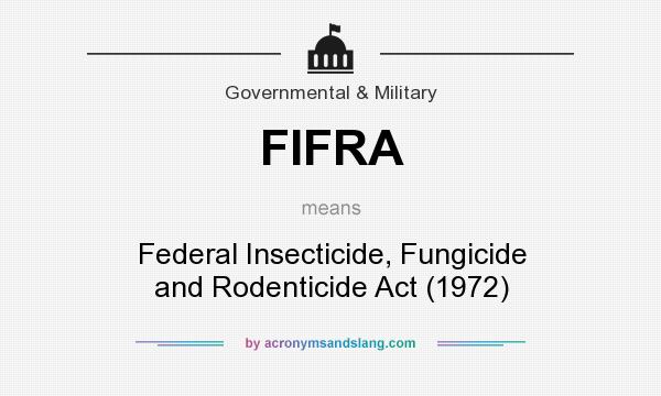 What does FIFRA mean? It stands for Federal Insecticide, Fungicide and Rodenticide Act (1972)