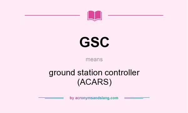 What does GSC mean? It stands for ground station controller (ACARS)
