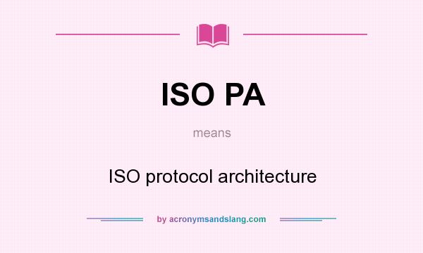 What does ISO PA mean? It stands for ISO protocol architecture