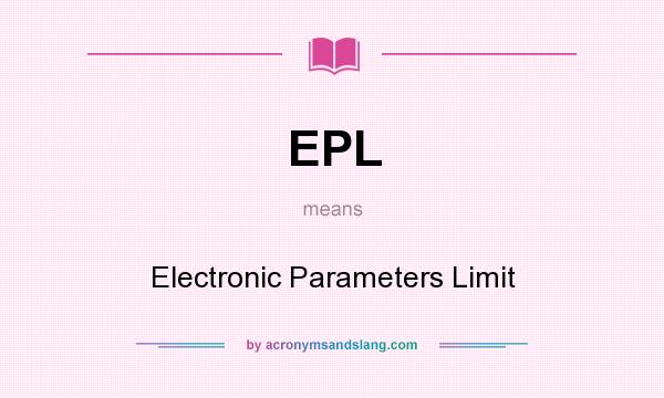 What does EPL mean? It stands for Electronic Parameters Limit