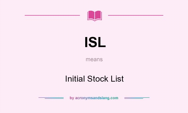 What does ISL mean? It stands for Initial Stock List