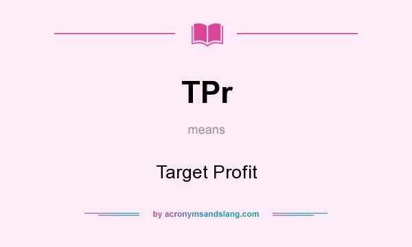 What does TPr mean? It stands for Target Profit