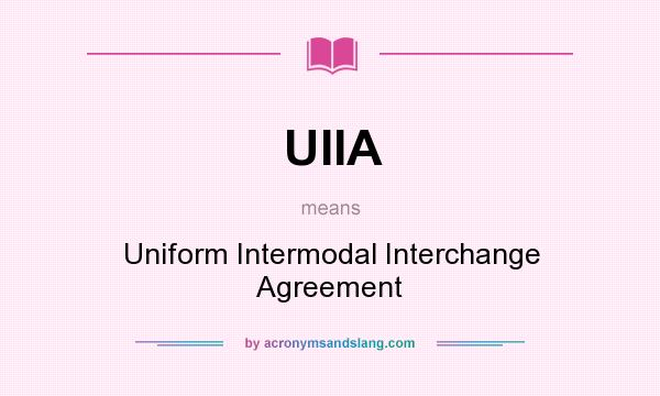 What does UIIA mean? It stands for Uniform Intermodal Interchange Agreement