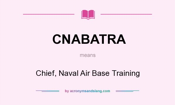 What does CNABATRA mean? It stands for Chief, Naval Air Base Training