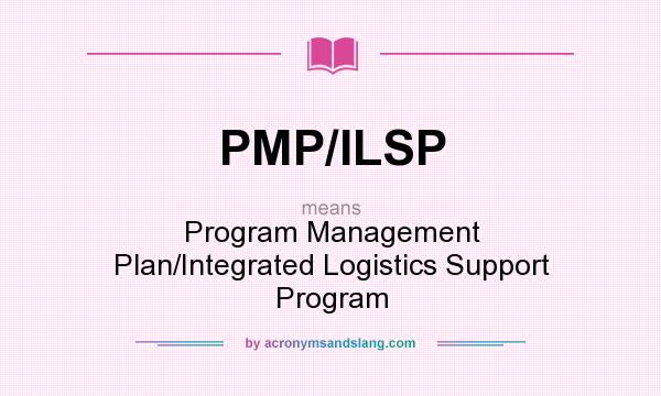 What does PMP/ILSP mean? It stands for Program Management Plan/Integrated Logistics Support Program