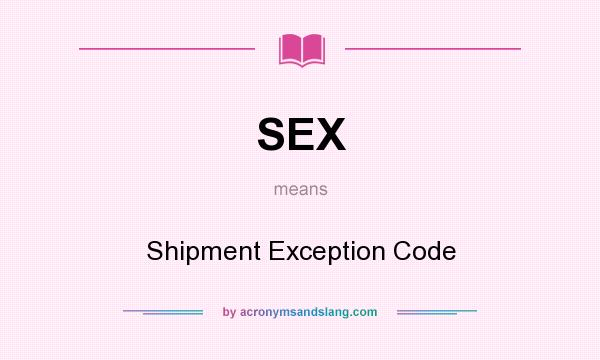 What does SEX mean? It stands for Shipment Exception Code