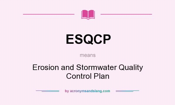 What does ESQCP mean? It stands for Erosion and Stormwater Quality Control Plan
