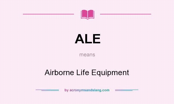 What does ALE mean? It stands for Airborne Life Equipment