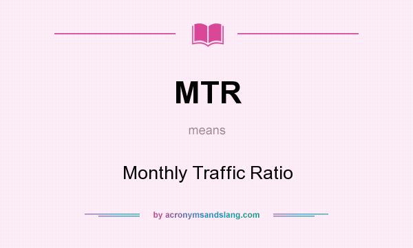 What does MTR mean? It stands for Monthly Traffic Ratio
