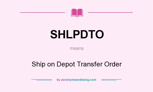 What does SHLPDTO mean? It stands for Ship on Depot Transfer Order