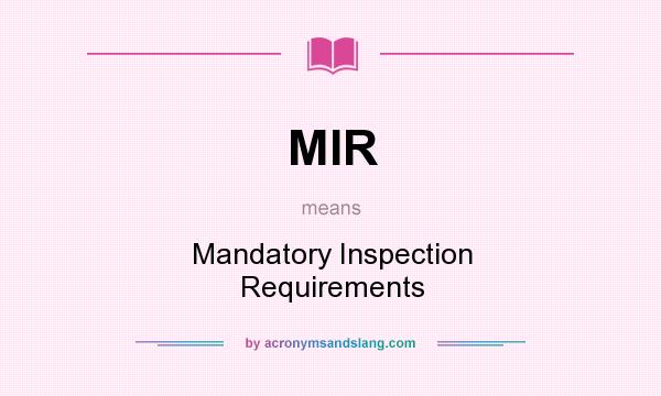 What does MIR mean? It stands for Mandatory Inspection Requirements