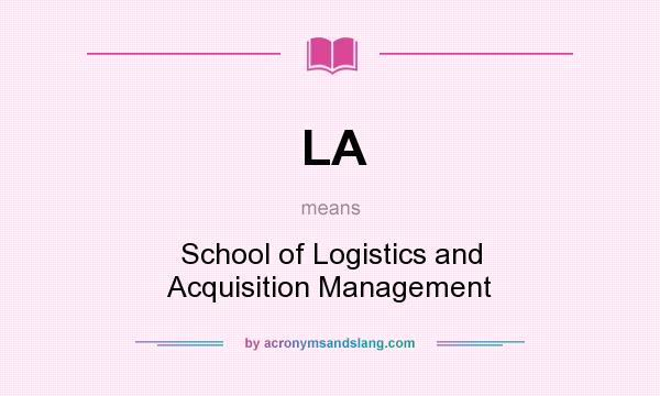 What does LA mean? It stands for School of Logistics and Acquisition Management