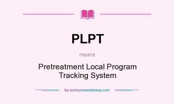 What does PLPT mean? It stands for Pretreatment Local Program Tracking System