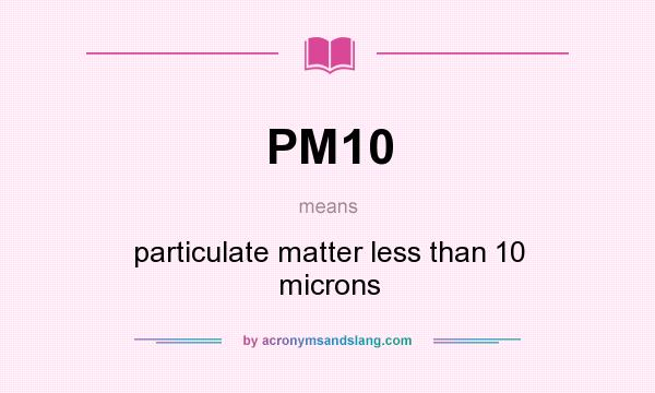 What does PM10 mean? It stands for particulate matter less than 10 microns