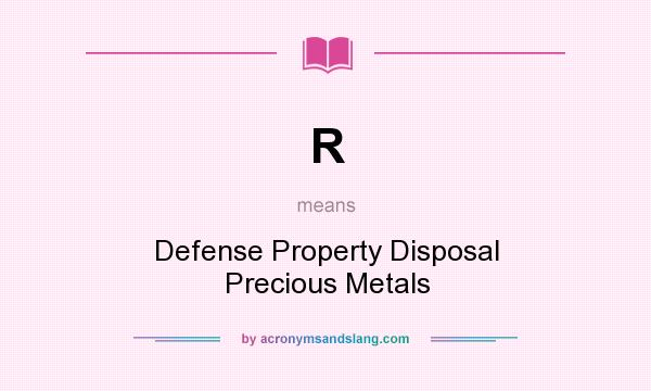 What does R mean? It stands for Defense Property Disposal Precious Metals