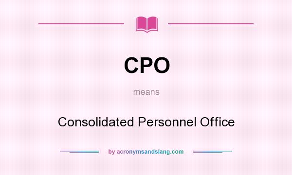 What does CPO mean? It stands for Consolidated Personnel Office