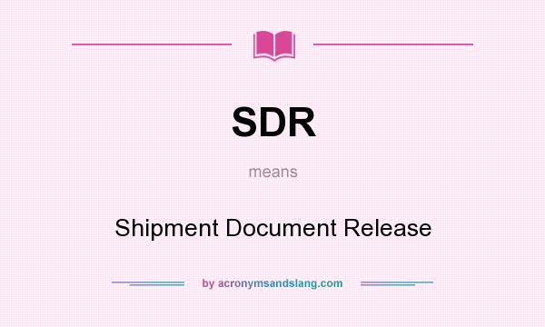 What does SDR mean? It stands for Shipment Document Release