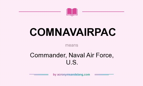 What does COMNAVAIRPAC mean? It stands for Commander, Naval Air Force, U.S.