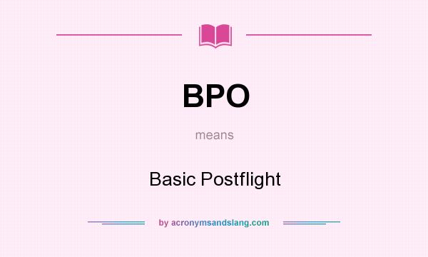What does BPO mean? It stands for Basic Postflight