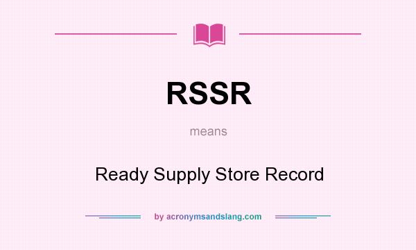 What does RSSR mean? It stands for Ready Supply Store Record