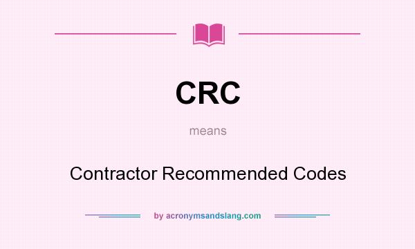 What does CRC mean? It stands for Contractor Recommended Codes