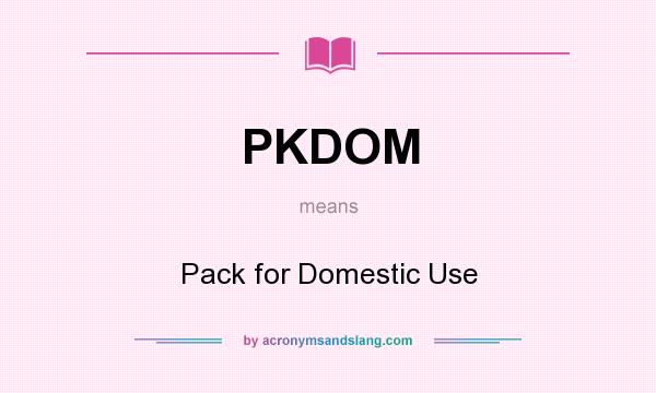 What does PKDOM mean? It stands for Pack for Domestic Use