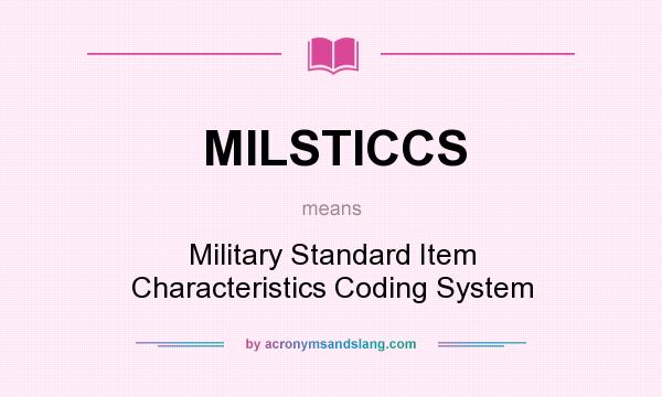 What does MILSTICCS mean? It stands for Military Standard Item Characteristics Coding System