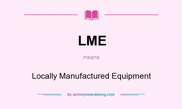 What does LME mean? It stands for Locally Manufactured Equipment