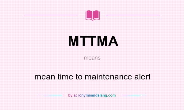What does MTTMA mean? It stands for mean time to maintenance alert