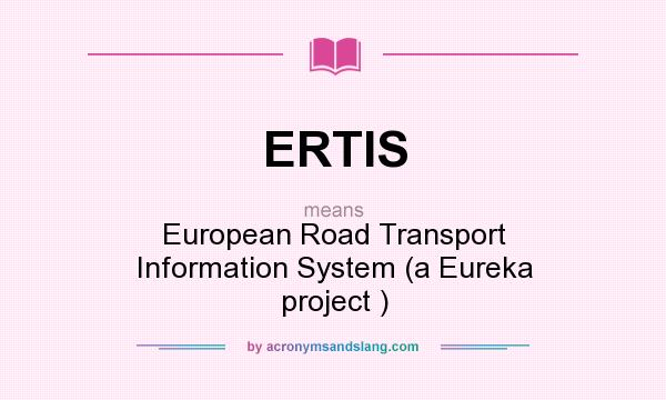 What does ERTIS mean? It stands for European Road Transport Information System (a Eureka project )