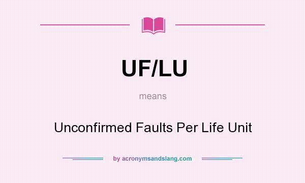 What does UF/LU mean? It stands for Unconfirmed Faults Per Life Unit