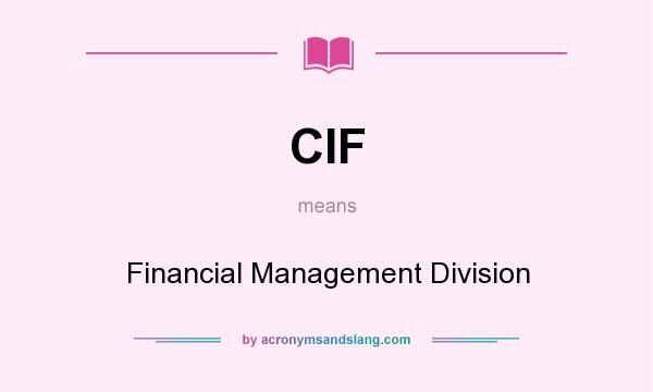 What does CIF mean? It stands for Financial Management Division