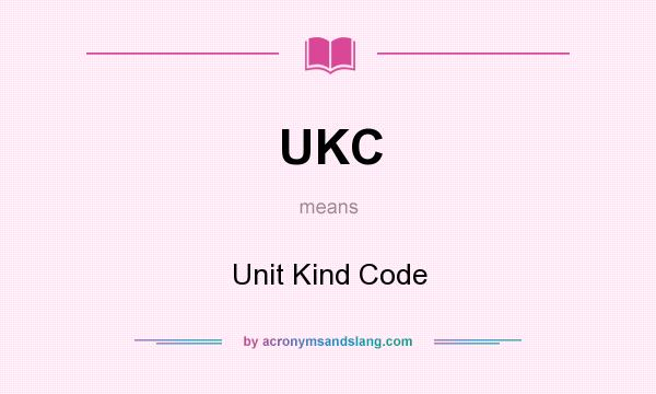 What does UKC mean? It stands for Unit Kind Code