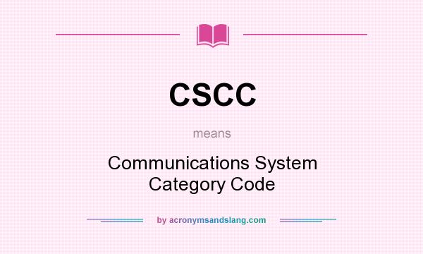 What does CSCC mean? It stands for Communications System Category Code