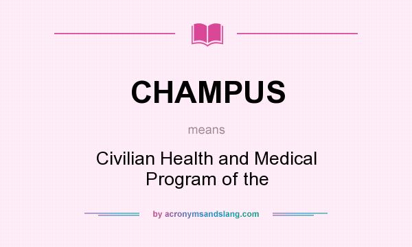 What does CHAMPUS mean? It stands for Civilian Health and Medical Program of the