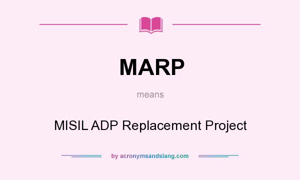 What does MARP mean? It stands for MISIL ADP Replacement Project