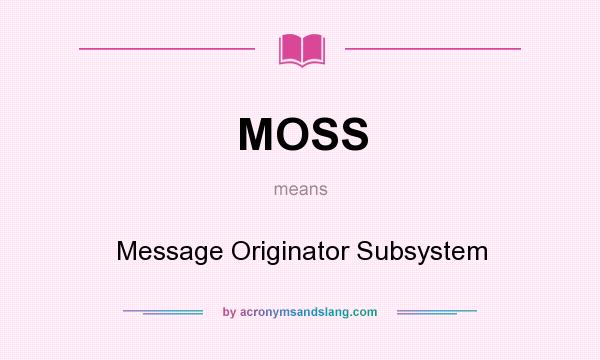 What does MOSS mean? It stands for Message Originator Subsystem
